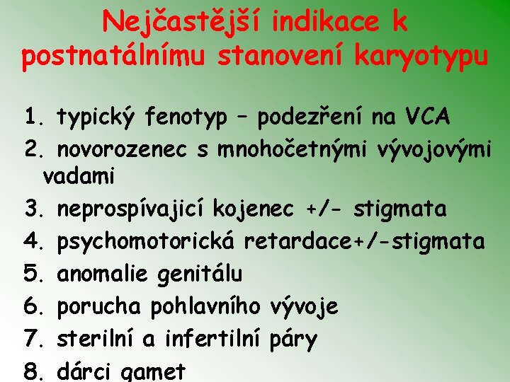 Nejčastější indikace k postnatálnímu stanovení karyotypu 1. typický fenotyp – podezření na VCA 2.