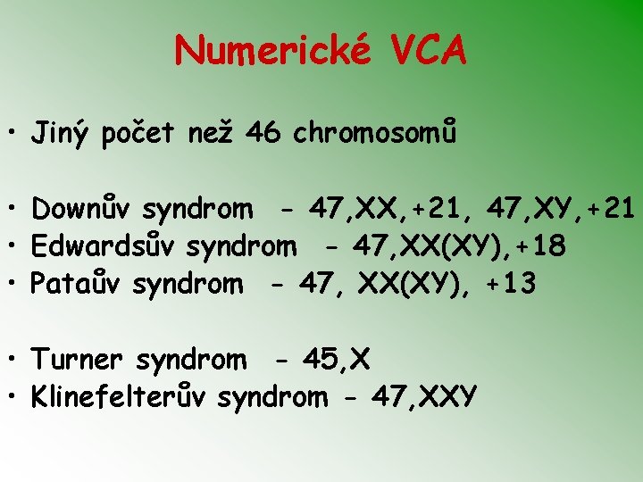 Numerické VCA • Jiný počet než 46 chromosomů • Downův syndrom - 47, XX,