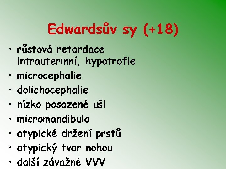 Edwardsův sy (+18) • růstová retardace intrauterinní, hypotrofie • microcephalie • dolichocephalie • nízko
