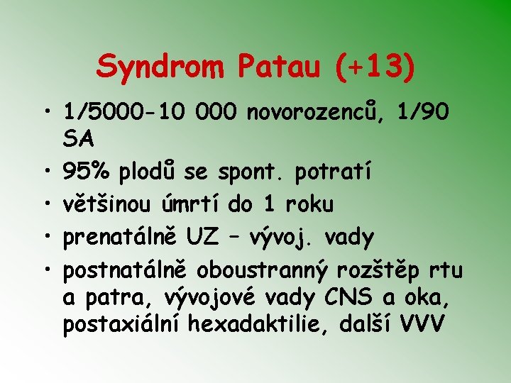 Syndrom Patau (+13) • 1/5000 -10 000 novorozenců, 1/90 SA • 95% plodů se