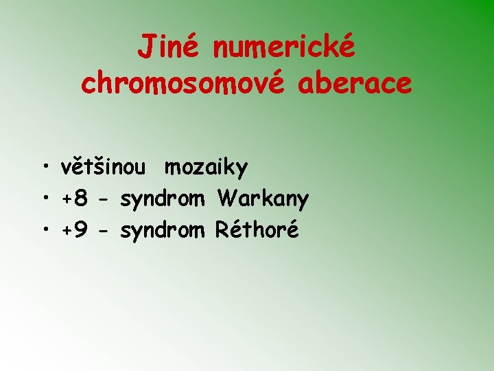 Jiné numerické chromosomové aberace • většinou mozaiky • +8 - syndrom Warkany • +9