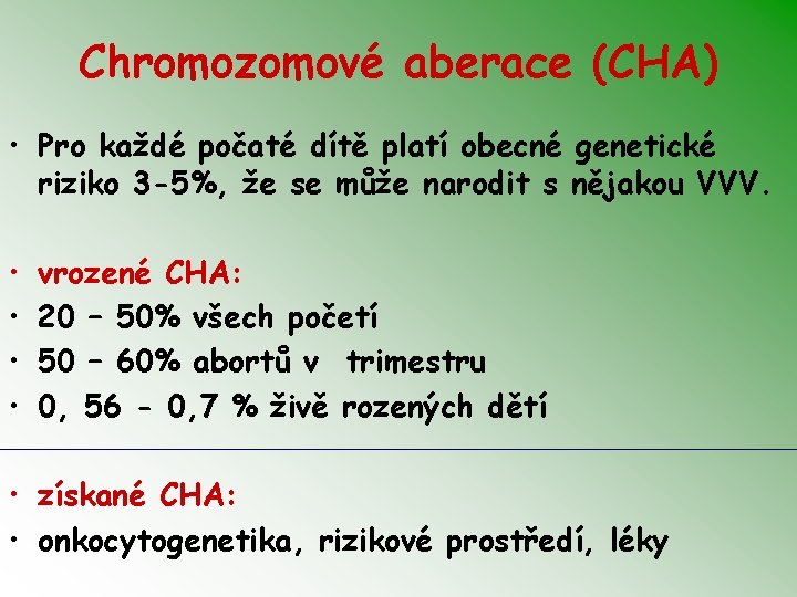 Chromozomové aberace (CHA) • Pro každé počaté dítě platí obecné genetické riziko 3 -5%,