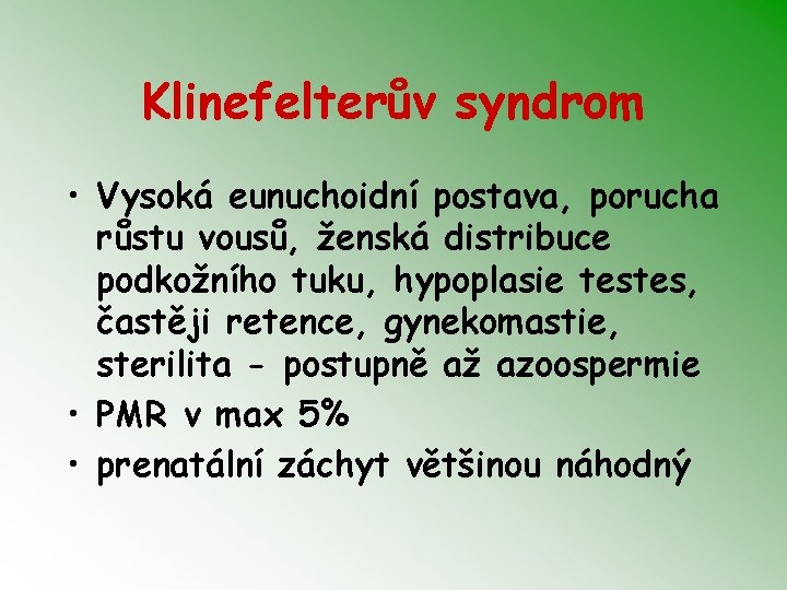 Klinefelterův syndrom • Vysoká eunuchoidní postava, porucha růstu vousů, ženská distribuce podkožního tuku, hypoplasie