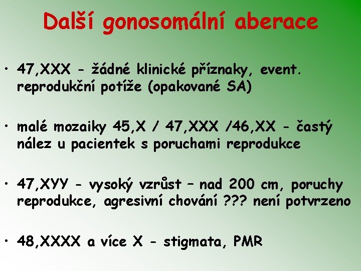 Další gonosomální aberace • 47, XXX - žádné klinické příznaky, event. reprodukční potíže (opakované