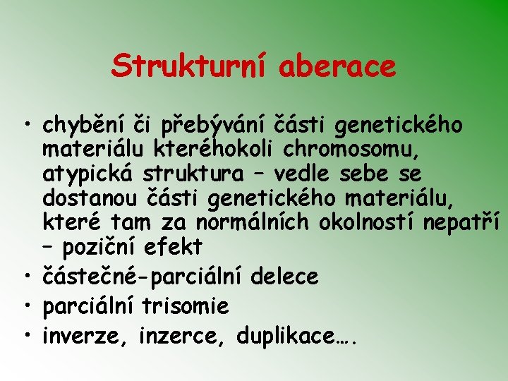 Strukturní aberace • chybění či přebývání části genetického materiálu kteréhokoli chromosomu, atypická struktura –