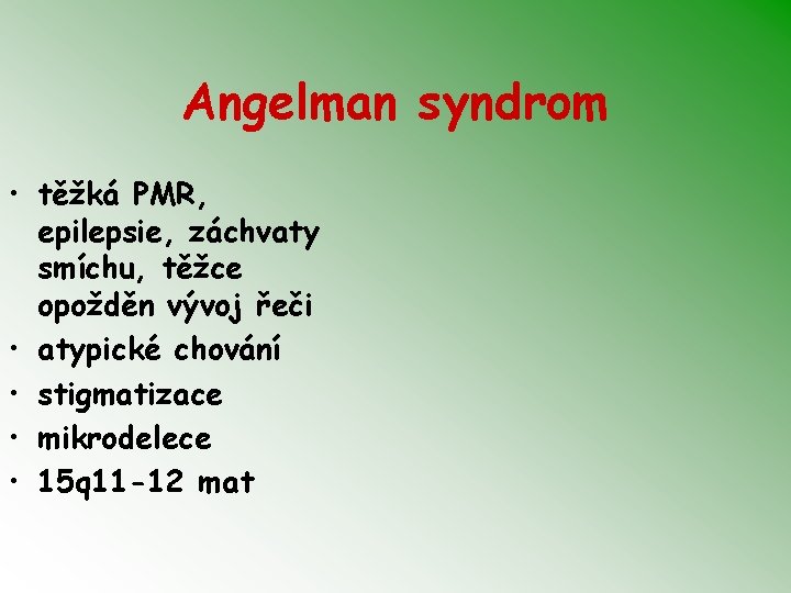 Angelman syndrom • těžká PMR, epilepsie, záchvaty smíchu, těžce opožděn vývoj řeči • atypické