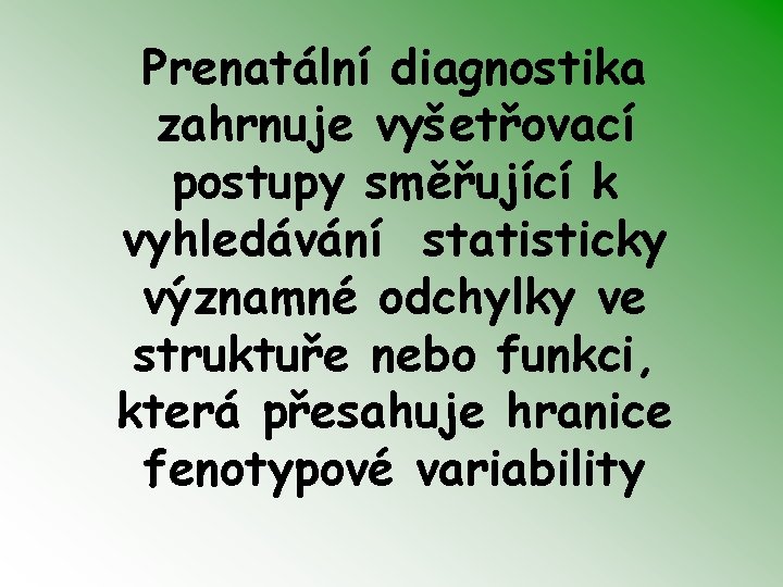 Prenatální diagnostika zahrnuje vyšetřovací postupy směřující k vyhledávání statisticky významné odchylky ve struktuře nebo