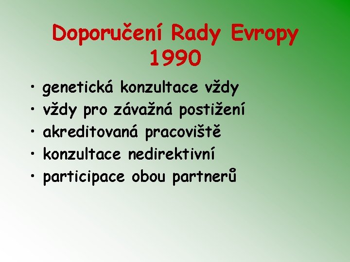 Doporučení Rady Evropy 1990 • • • genetická konzultace vždy pro závažná postižení akreditovaná