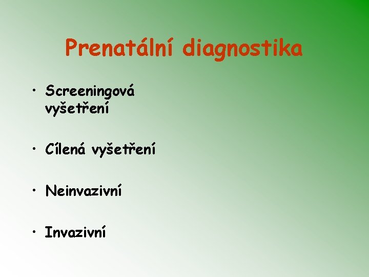 Prenatální diagnostika • Screeningová vyšetření • Cílená vyšetření • Neinvazivní • Invazivní 