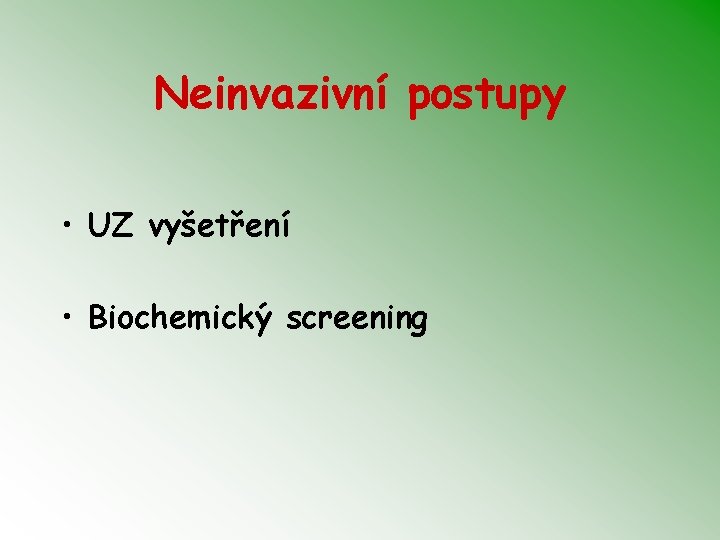 Neinvazivní postupy • UZ vyšetření • Biochemický screening 