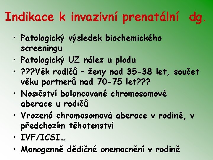 Indikace k invazivní prenatální dg. • Patologický výsledek biochemického screeningu • Patologický UZ nález