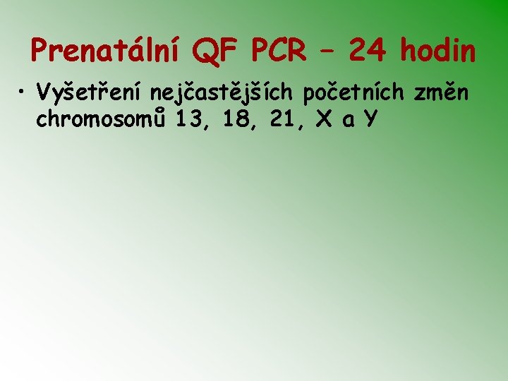 Prenatální QF PCR – 24 hodin • Vyšetření nejčastějších početních změn chromosomů 13, 18,