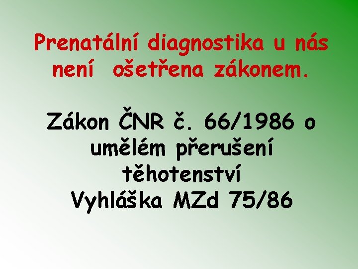 Prenatální diagnostika u nás není ošetřena zákonem. Zákon ČNR č. 66/1986 o umělém přerušení