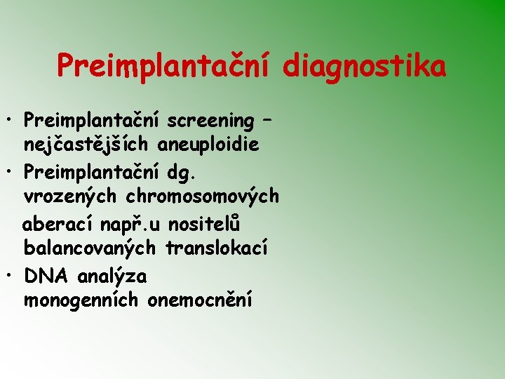 Preimplantační diagnostika • Preimplantační screening – nejčastějších aneuploidie • Preimplantační dg. vrozených chromosomových aberací