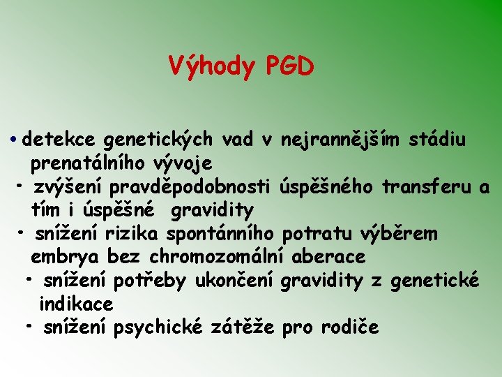 Výhody PGD • detekce genetických vad v nejrannějším stádiu prenatálního vývoje • zvýšení pravděpodobnosti