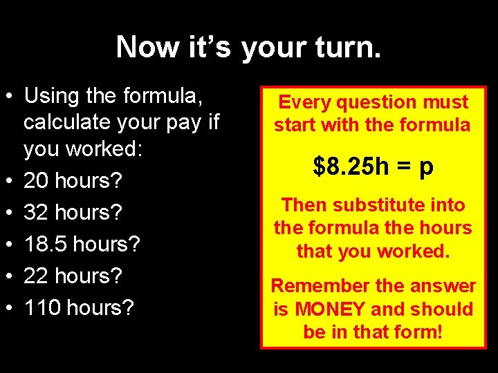 Now it’s your turn. • Using the formula, calculate your pay if you worked: