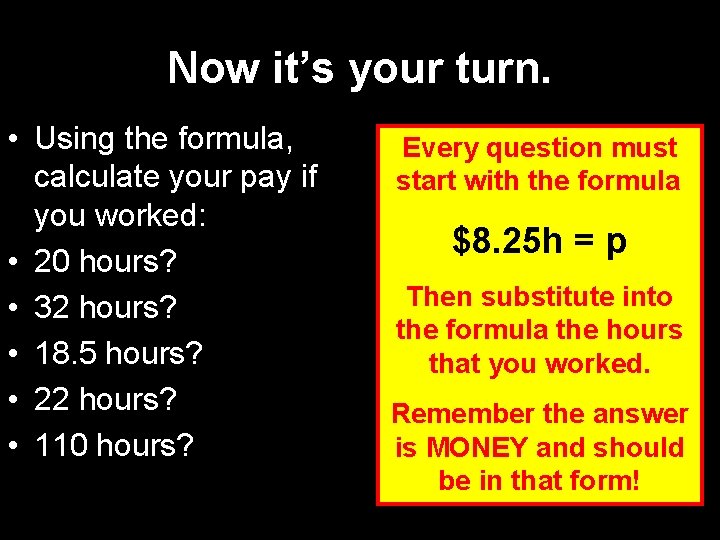 Now it’s your turn. • Using the formula, calculate your pay if you worked: Now it’s your turn. • Using the formula, calculate your pay if you worked: