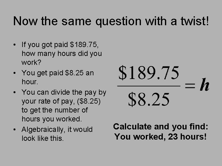 Now the same question with a twist! • If you got paid $189. 75,