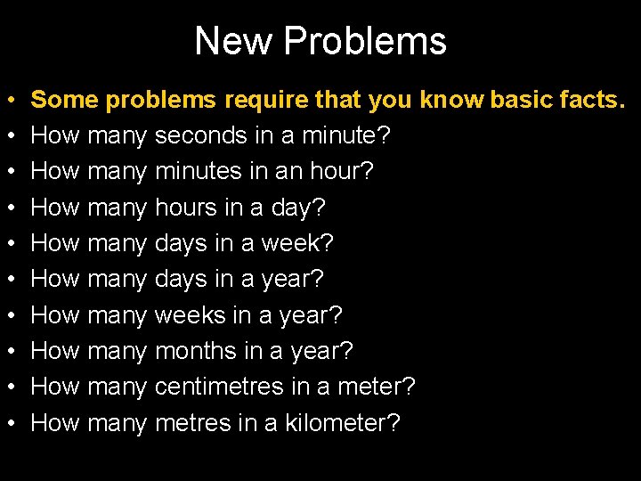 New Problems • • • Some problems require that you know basic facts. How