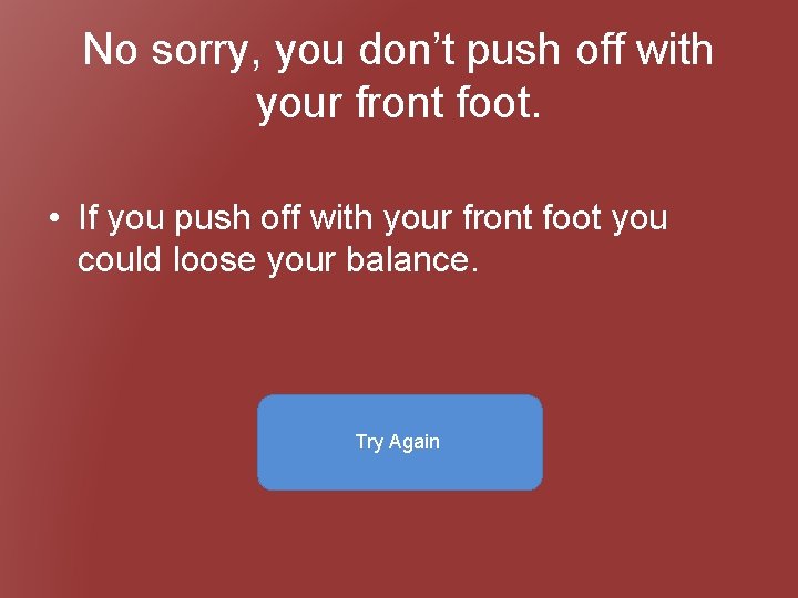 No sorry, you don’t push off with your front foot. • If you push