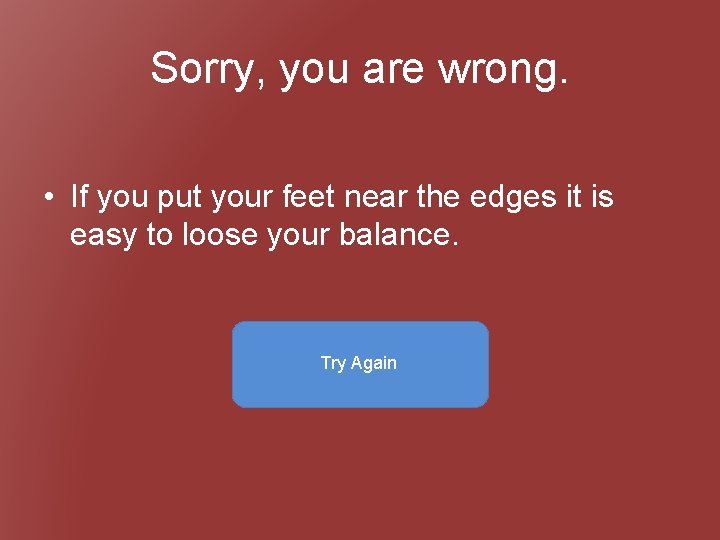 Sorry, you are wrong. • If you put your feet near the edges it