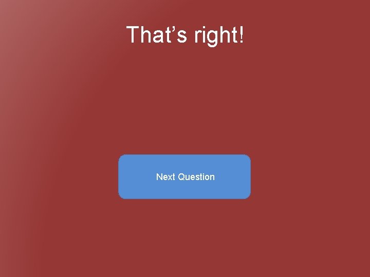 That’s right! Next Question 
