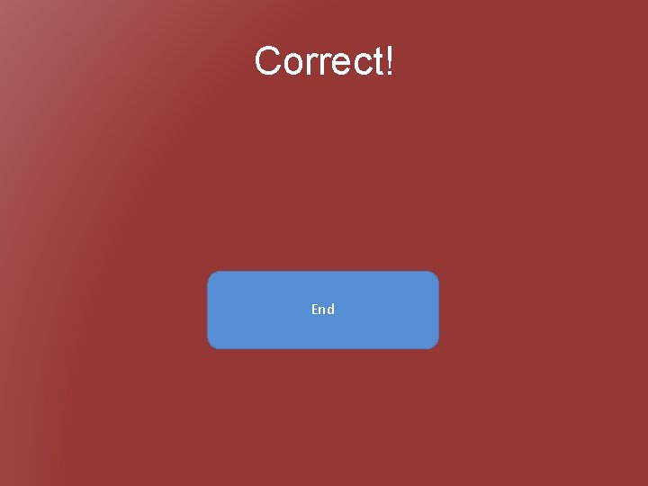 Correct! End 