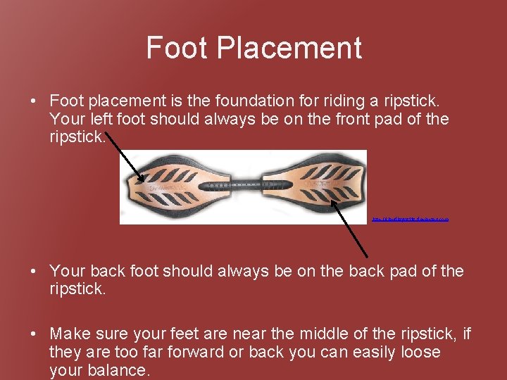 Foot Placement • Foot placement is the foundation for riding a ripstick. Your left