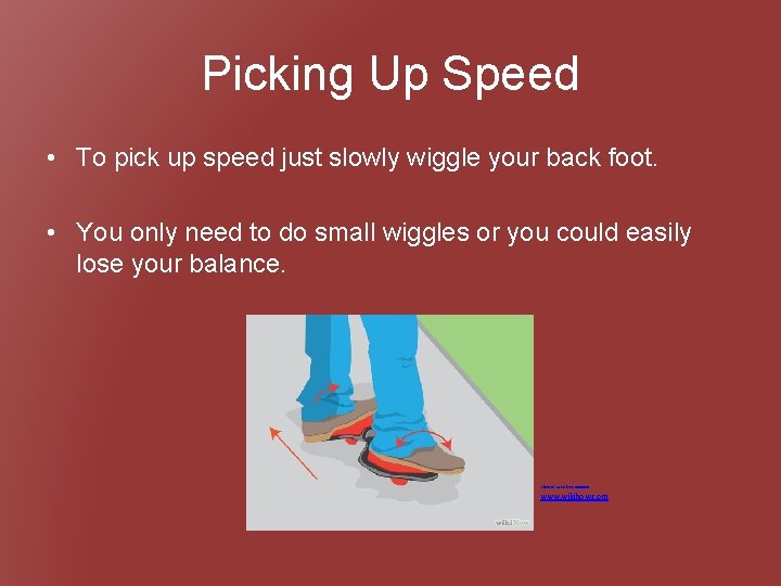 Picking Up Speed • To pick up speed just slowly wiggle your back foot.