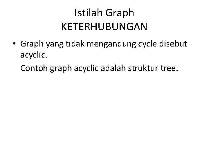 Istilah Graph KETERHUBUNGAN • Graph yang tidak mengandung cycle disebut acyclic. Contoh graph acyclic