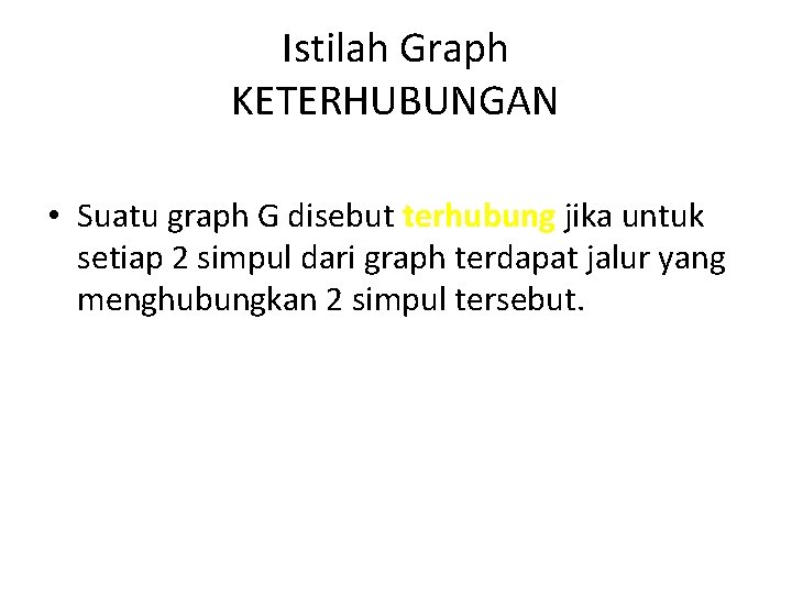 Istilah Graph KETERHUBUNGAN • Suatu graph G disebut terhubung jika untuk setiap 2 simpul