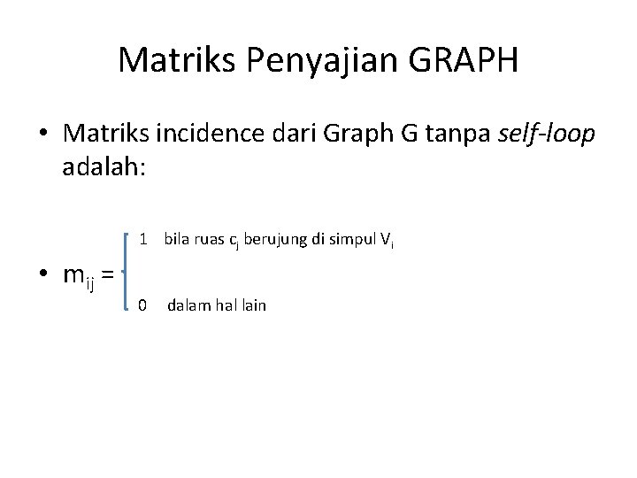 Matriks Penyajian GRAPH • Matriks incidence dari Graph G tanpa self-loop adalah: 1 bila