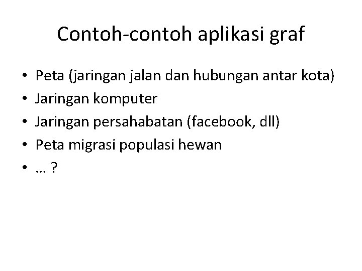 Contoh-contoh aplikasi graf • • • Peta (jaringan jalan dan hubungan antar kota) Jaringan