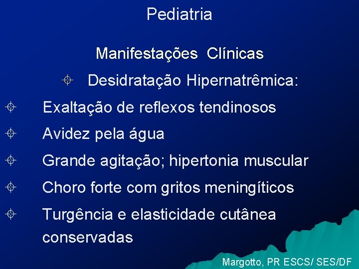 Pediatria Manifestações Clínicas ± Desidratação Hipernatrêmica: ± Exaltação de reflexos tendinosos ± Avidez pela