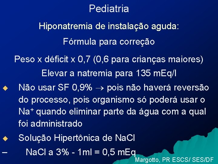 Pediatria Hiponatremia de instalação aguda: Fórmula para correção Peso x déficit x 0, 7