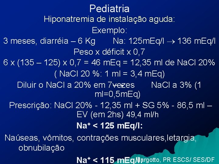 Pediatria Hiponatremia de instalação aguda: Exemplo: 3 meses, diarréia – 6 Kg Na: 125