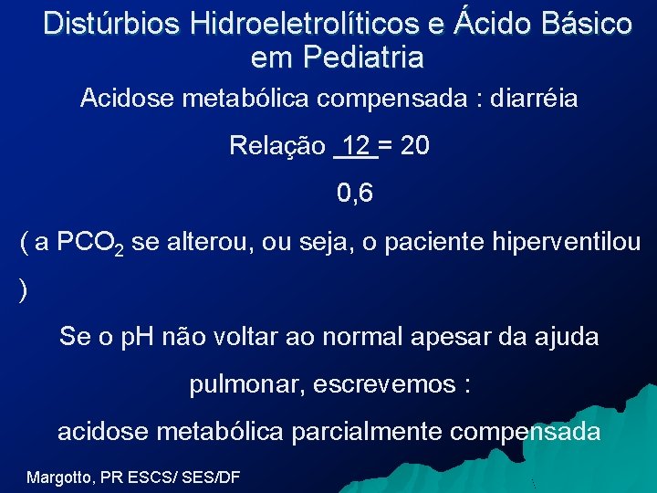 Distúrbios Hidroeletrolíticos e Ácido Básico em Pediatria Acidose metabólica compensada : diarréia Relação 12