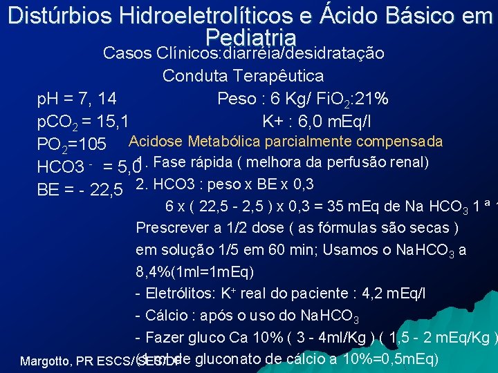 Distúrbios Hidroeletrolíticos e Ácido Básico em Pediatria Casos Clínicos: diarréia/desidratação Conduta Terapêutica Peso :