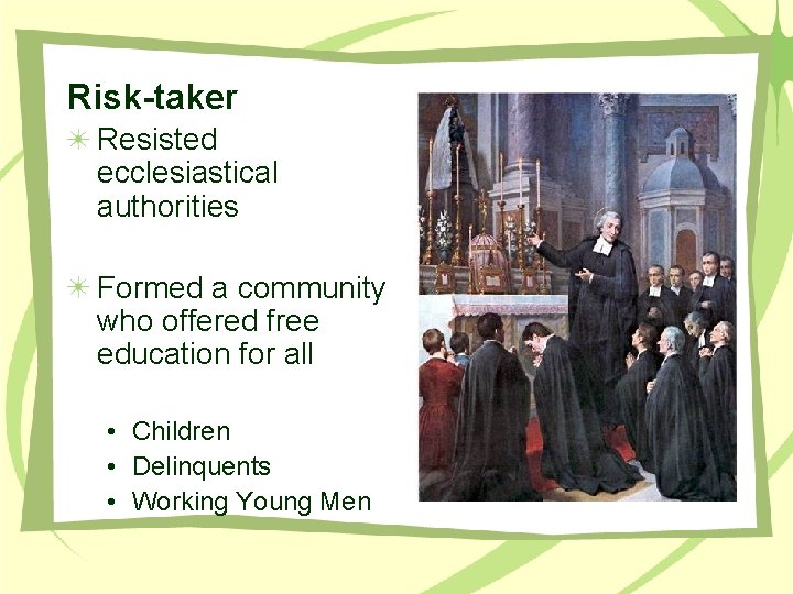 Risk-taker Resisted ecclesiastical authorities Formed a community who offered free education for all •