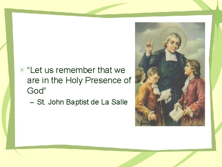 “Let us remember that we are in the Holy Presence of God” – St.