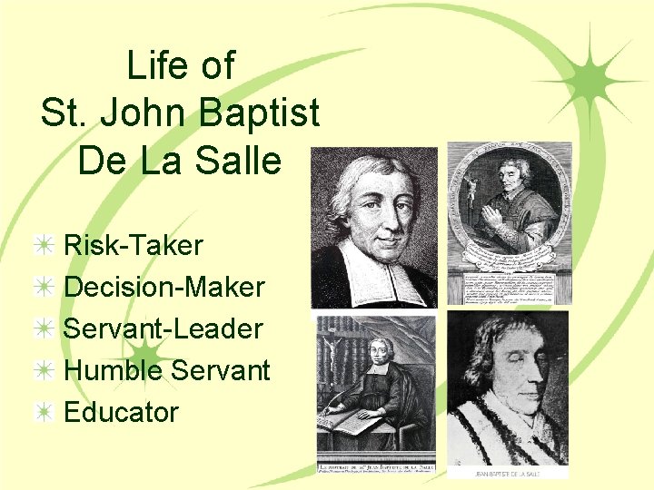 Life of St. John Baptist De La Salle Risk-Taker Decision-Maker Servant-Leader Humble Servant Educator