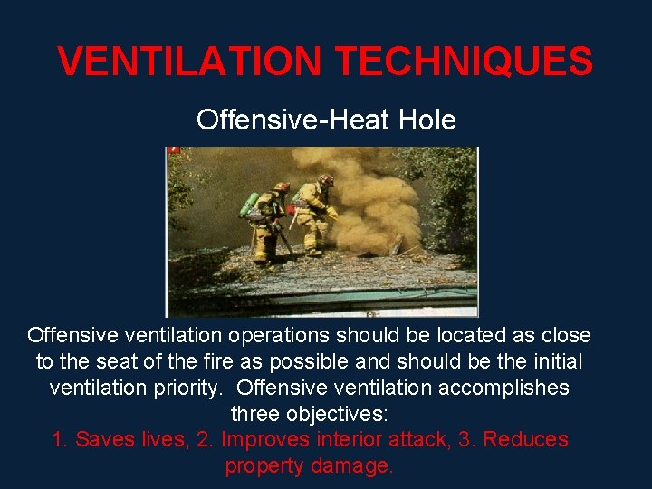 VENTILATION TECHNIQUES Offensive-Heat Hole Offensive ventilation operations should be located as close to the