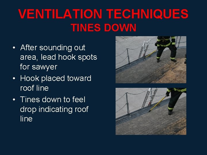 VENTILATION TECHNIQUES TINES DOWN • After sounding out area, lead hook spots for sawyer