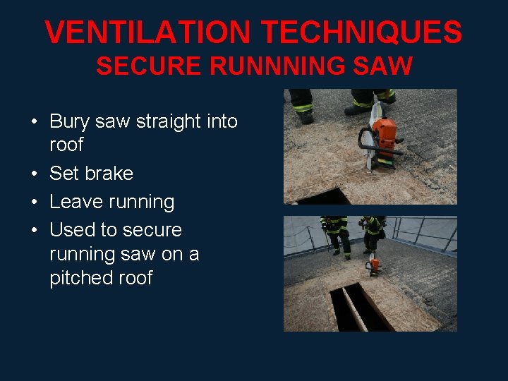 VENTILATION TECHNIQUES SECURE RUNNNING SAW • Bury saw straight into roof • Set brake