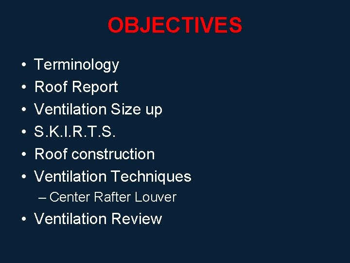 OBJECTIVES • • • Terminology Roof Report Ventilation Size up S. K. I. R.