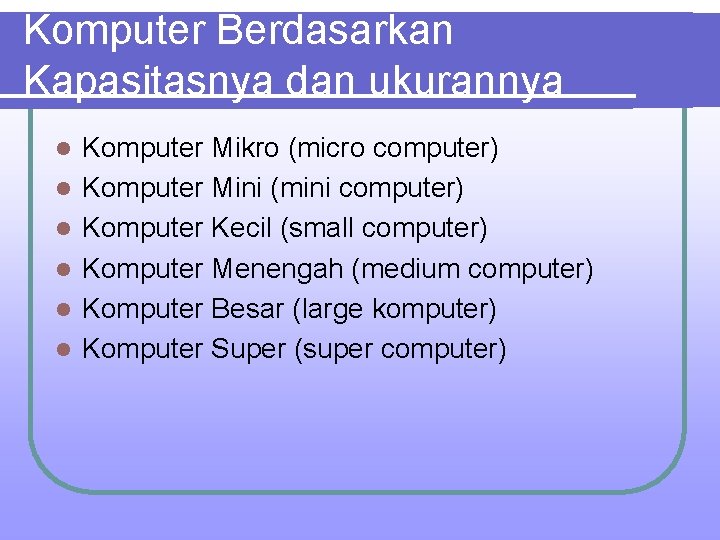 Komputer Berdasarkan Kapasitasnya dan ukurannya l l l Komputer Mikro (micro computer) Komputer Mini