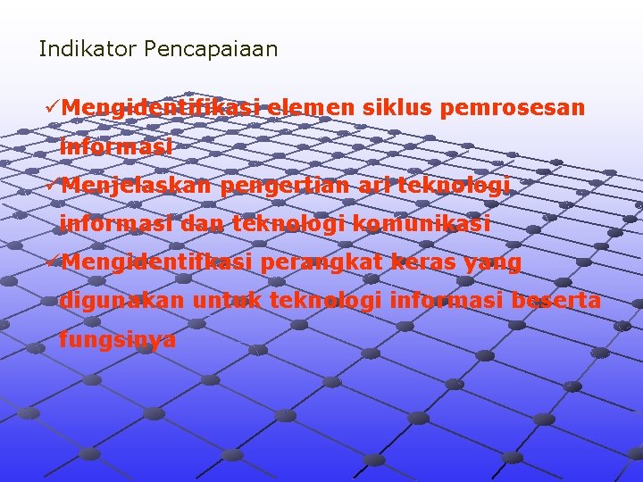 Indikator Pencapaiaan üMengidentifikasi elemen siklus pemrosesan informasi üMenjelaskan pengertian ari teknologi informasi dan teknologi