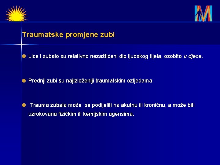 Traumatske promjene zubi Lice i zubalo su relativno nezaštićeni dio ljudskog tijela, osobito u