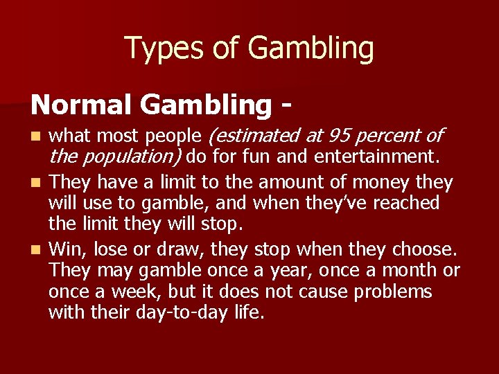 Types of Gambling Normal Gambling - what most people (estimated at 95 percent of