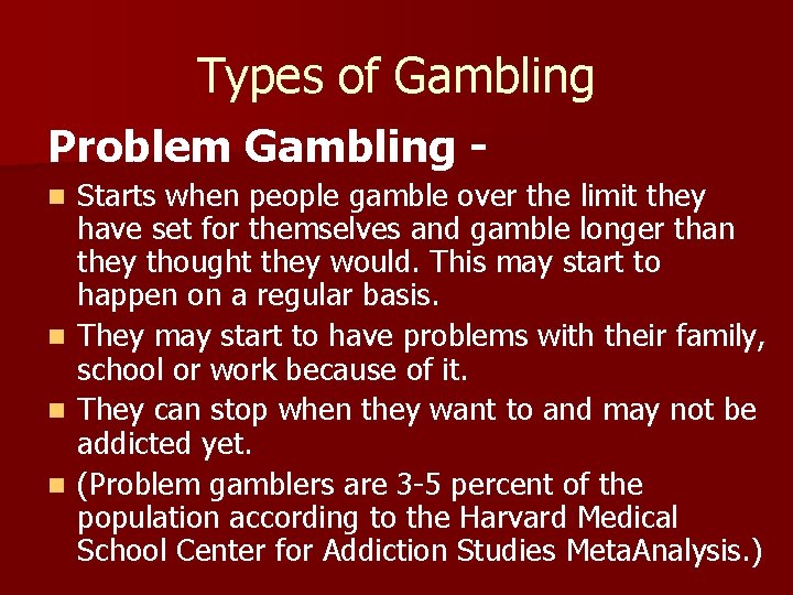 Types of Gambling Problem Gambling Starts when people gamble over the limit they have